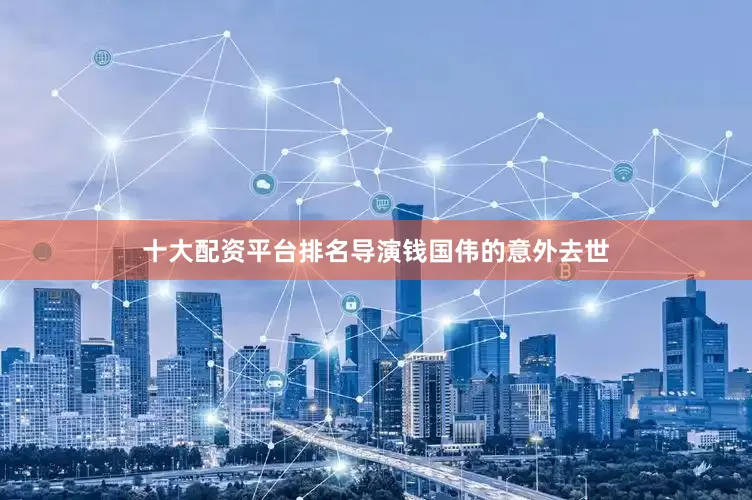十大配资平台排名导演钱国伟的意外去世