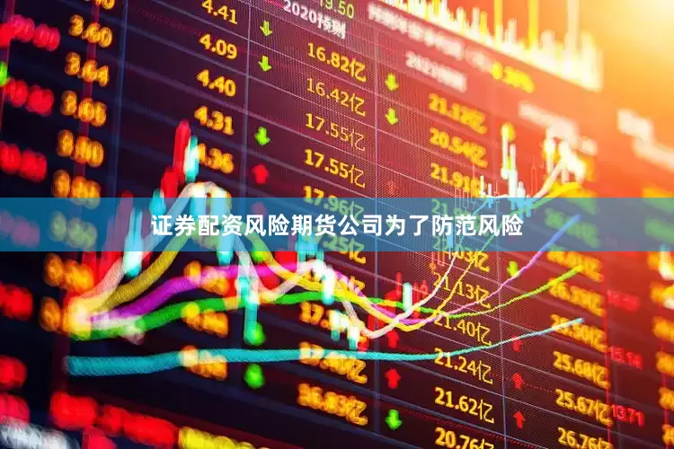 证券配资风险期货公司为了防范风险