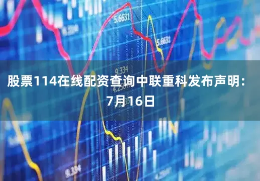 股票114在线配资查询中联重科发布声明：　　7月16日