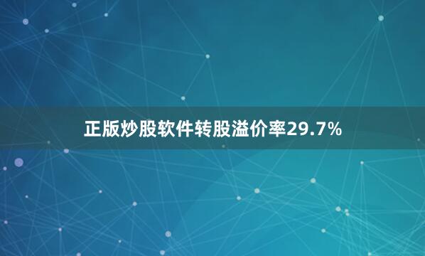 正版炒股软件转股溢价率29.7%