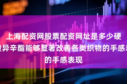 上海配资网股票配资网址是多少硬脂酸异辛酯能够显著改善各类织物的手感表现